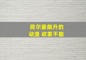 荷尔蒙飙升的动漫 欲罢不能